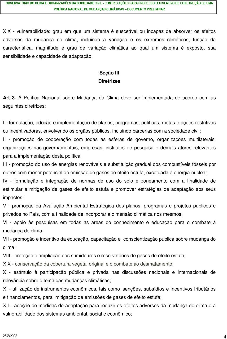 A Política Nacional sobre Mudança do Clima deve ser implementada de acordo com as seguintes diretrizes: I - formulação, adoção e implementação de planos, programas, políticas, metas e ações