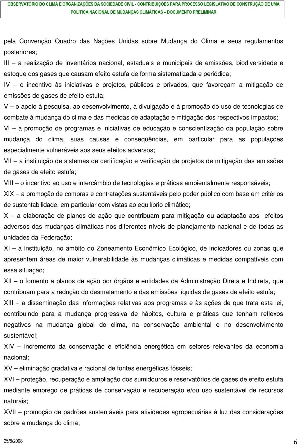 V o apoio à pesquisa, ao desenvolvimento, à divulgação e à promoção do uso de tecnologias de combate à mudança do clima e das medidas de adaptação e mitigação dos respectivos impactos; VI a promoção