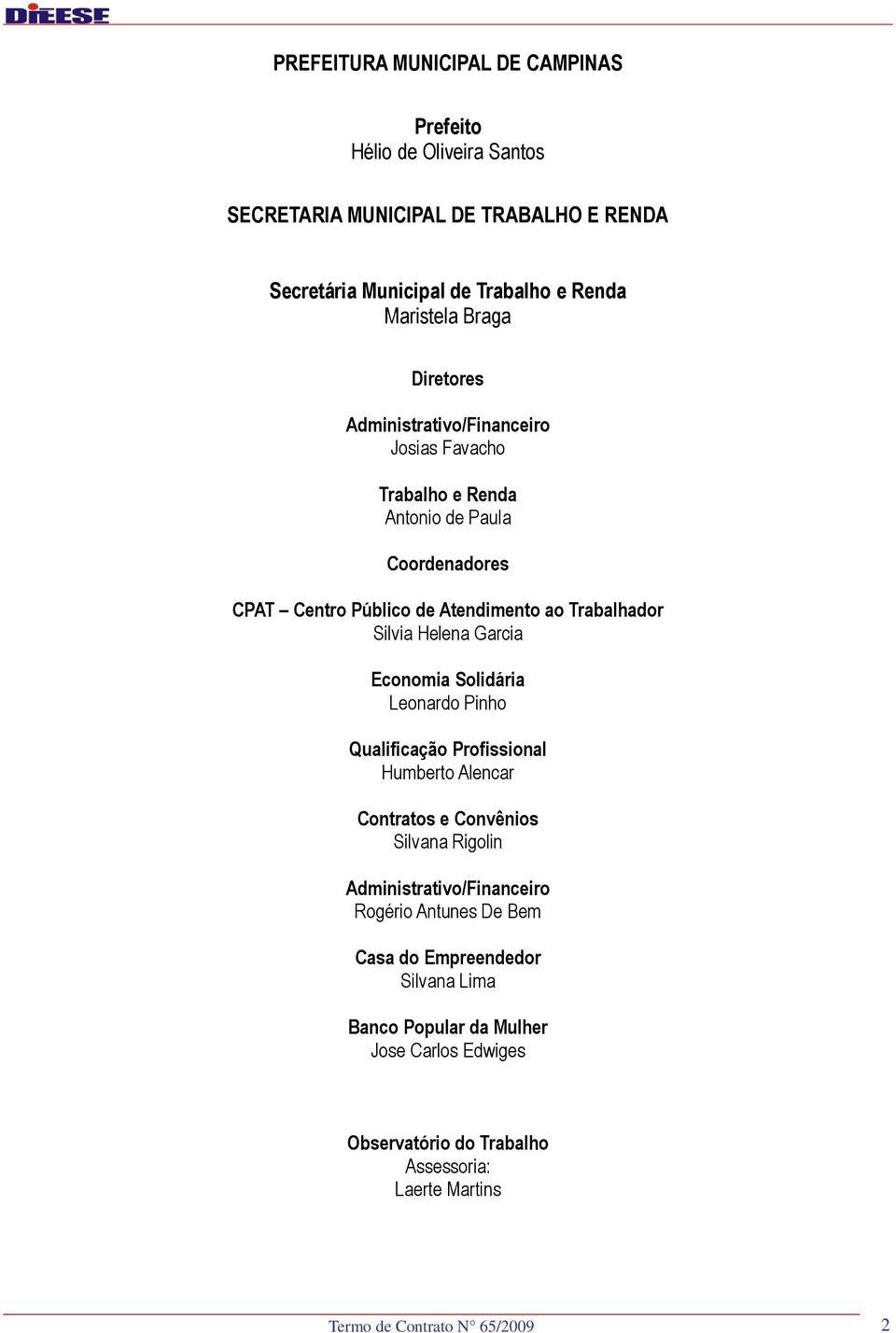 Garcia Economia Solidária Leonardo Pinho Qualificação Profissional Humberto Alencar Contratos e Convênios Silvana Rigolin Administrativo/Financeiro Rogério Antunes