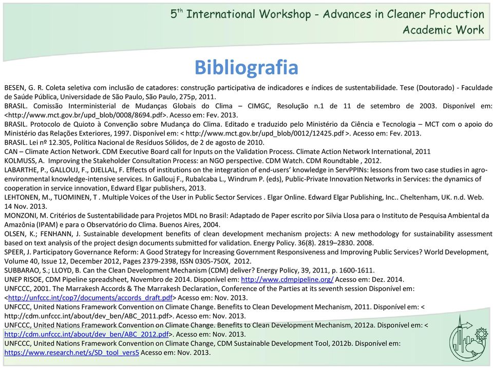 1 de 11 de setembro de 2003. Disponível em: <http://www.mct.gov.br/upd_blob/0008/8694.pdf>. Acesso em: Fev. 2013. BRASIL. Protocolo de Quioto à Convenção sobre Mudança do Clima.