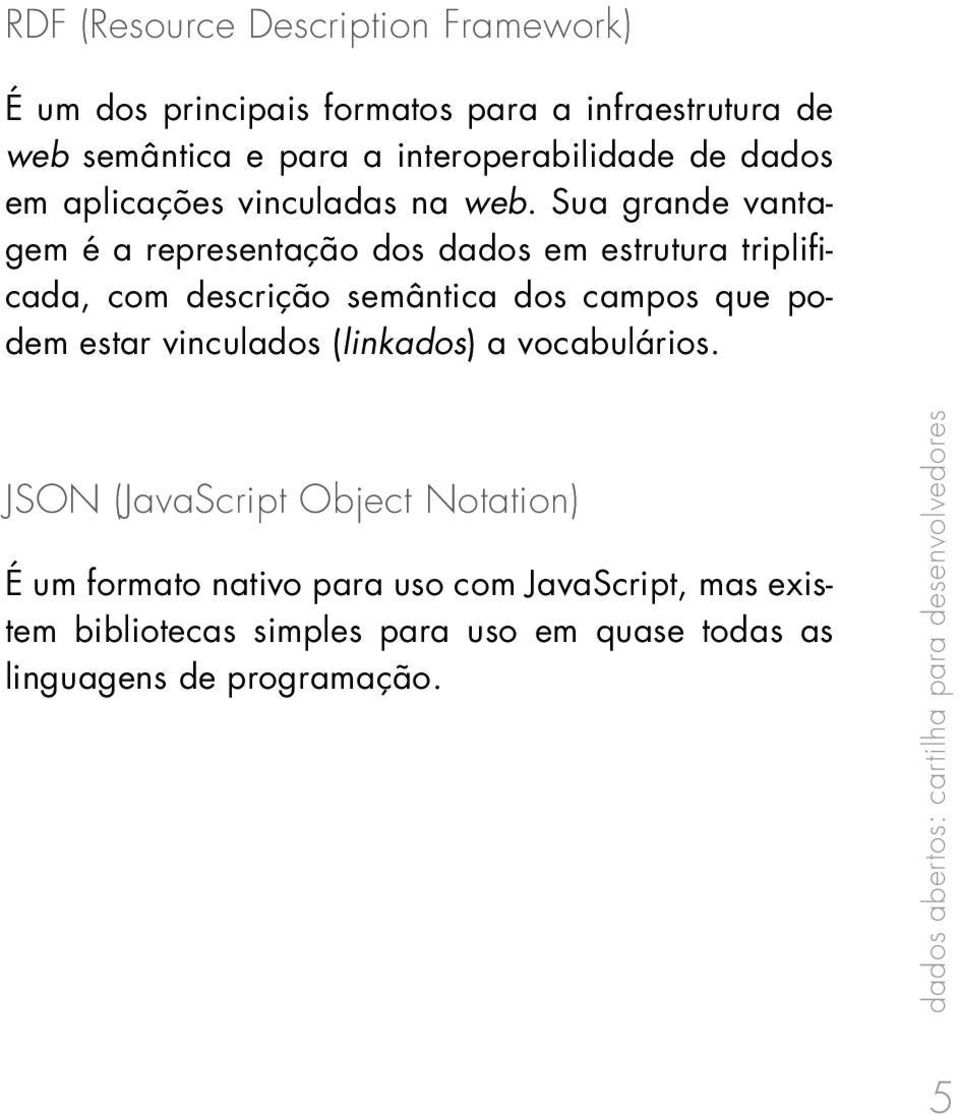 Sua grande vantagem é a representação dos dados em estrutura triplificada, com descrição semântica dos campos que podem estar vinculados