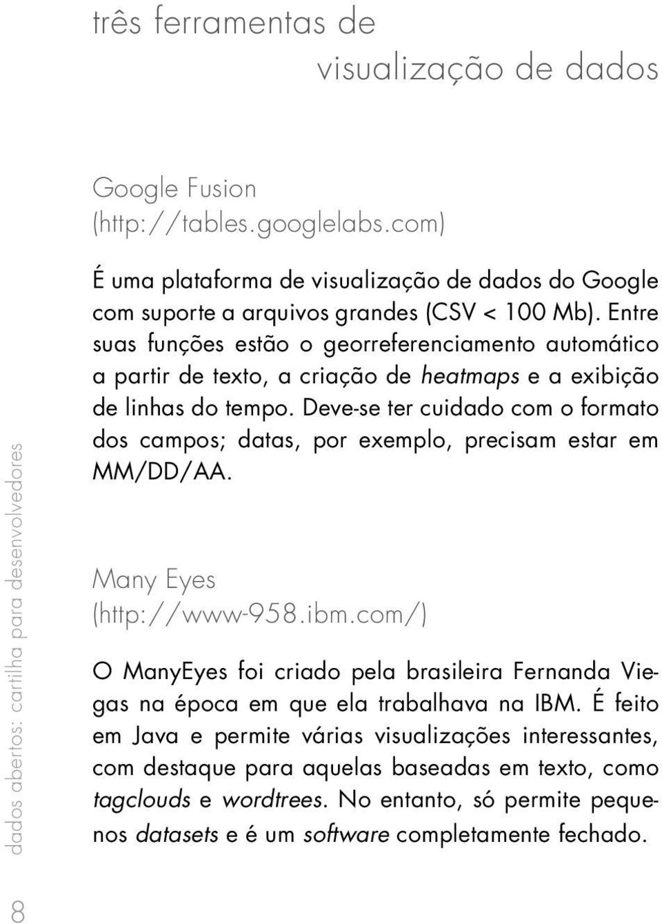 Entre suas funções estão o georreferenciamento automático a partir de texto, a criação de heatmaps e a exibição de linhas do tempo.