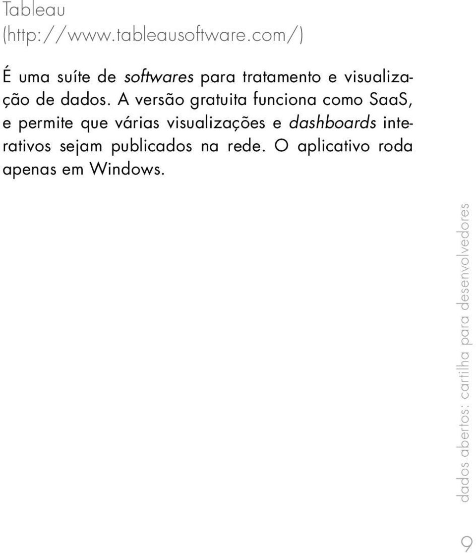 A versão gratuita funciona como SaaS, e permite que várias visualizações e