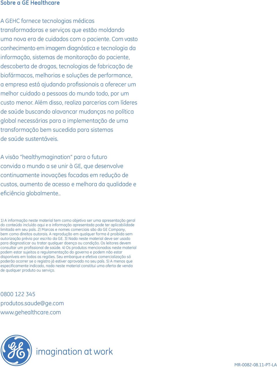 performance, a empresa está ajudando profissionais a oferecer um melhor cuidado a pessoas do mundo todo, por um custo menor.