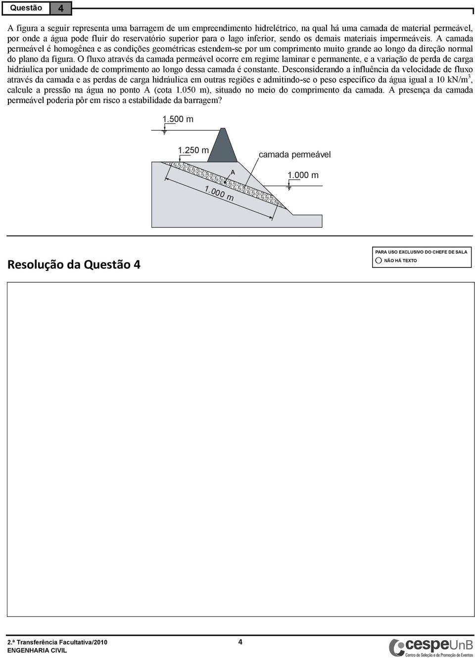 O fluxo através da camada permeável ocorre em regime laminar e permanente, e a variação de perda de carga hidráulica por unidade de comprimento ao longo dessa camada é constante.