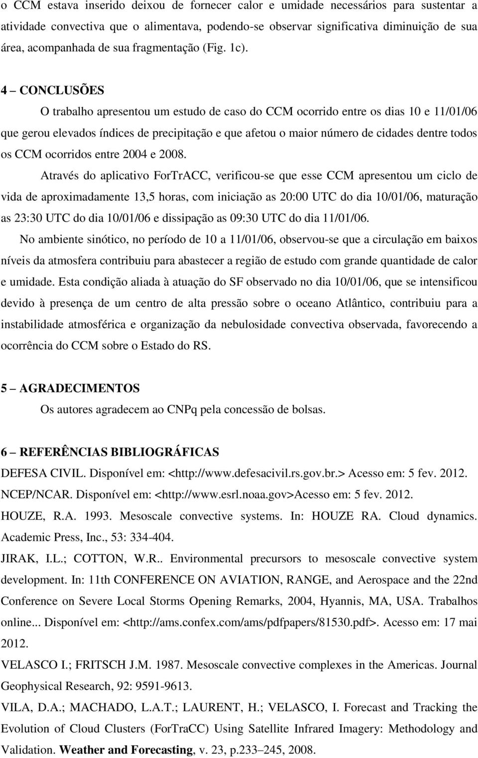 4 CONCLUSÕES O trabalho apresentou um estudo de caso do CCM ocorrido entre os dias 10 e 11/01/06 que gerou elevados índices de precipitação e que afetou o maior número de cidades dentre todos os CCM