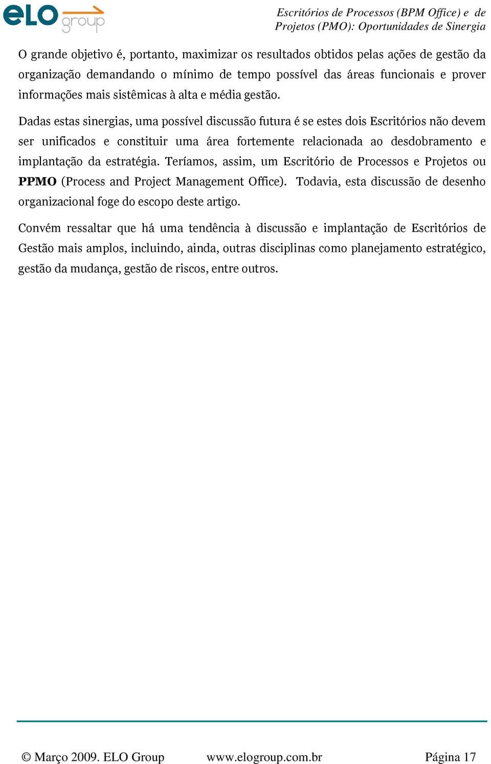 Dadas estas sinergias, uma possível discussão futura é se estes dois Escritórios não devem ser unificados e constituir uma área fortemente relacionada ao desdobramento e implantação da estratégia.