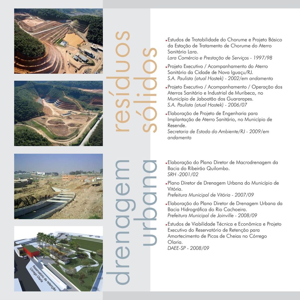 ompanhamento do Aterro Sanitário da Cidade de Nova Iguaçu/RJ. S.A. Paulista (atual Hostek) - 2002/em andamento Projeto Executivo / Acompanhamento / Operação dos Aterros Sanitário e Industrial de Muribeca, no Município de Jaboatão dos Guararapes.