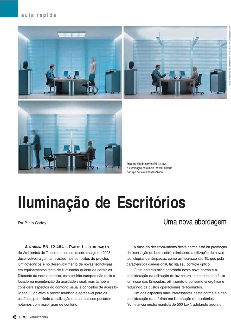 464 PARTE I ILUMINAÇÃO de Ambientes de Trabalho Internos, desde março de 2003 desenvolveu algumas revisões nos conceitos de projetos luminotécnicos e no desenvolvimento de novas tecnologias em