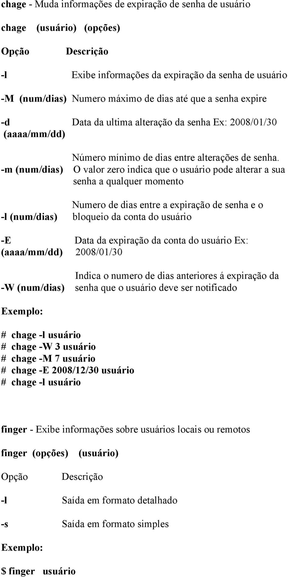 -m (num/dias) O valor zero indica que o usuário pode alterar a sua senha a qualquer momento Numero de dias entre a expiração de senha e o -l (num/dias) bloqueio da conta do usuário -E Data da