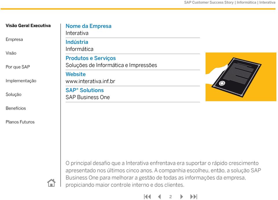 br SAP Solutions SAP Business One O principal desafio que a Interativa enfrentava era suportar o rápido