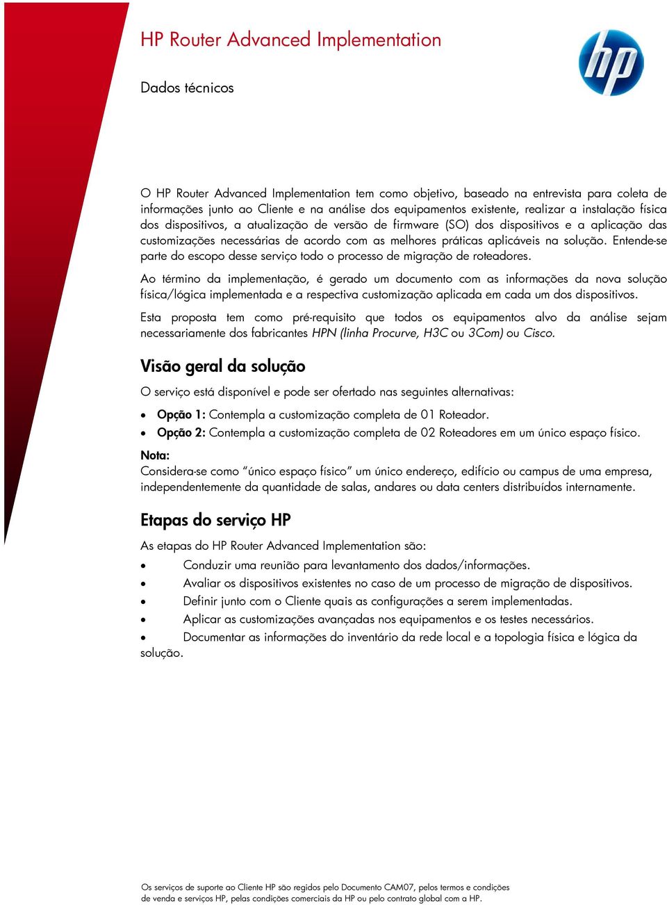 aplicáveis na solução. Entende-se parte do escopo desse serviço todo o processo de migração de roteadores.