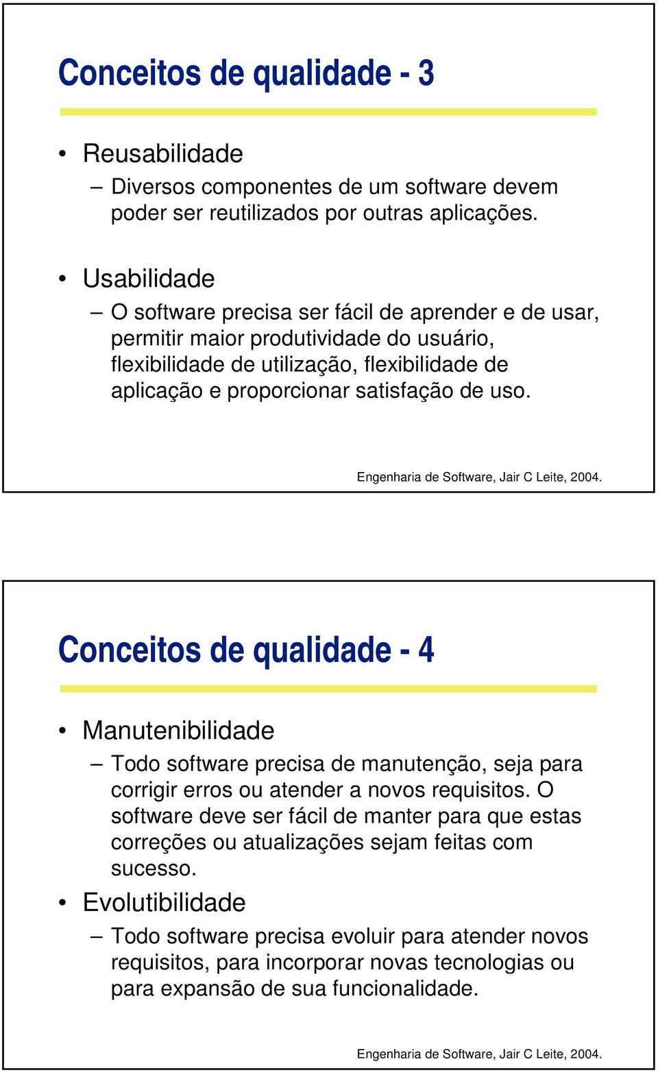 satisfação de uso. Conceitos de qualidade - 4 Manutenibilidade Todo software precisa de manutenção, seja para corrigir erros ou atender a novos requisitos.