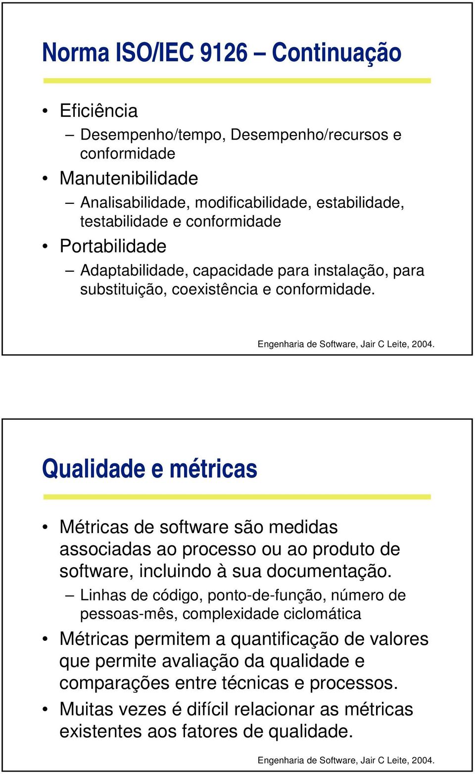 Qualidade e métricas Métricas de software são medidas associadas ao processo ou ao produto de software, incluindo à sua documentação.