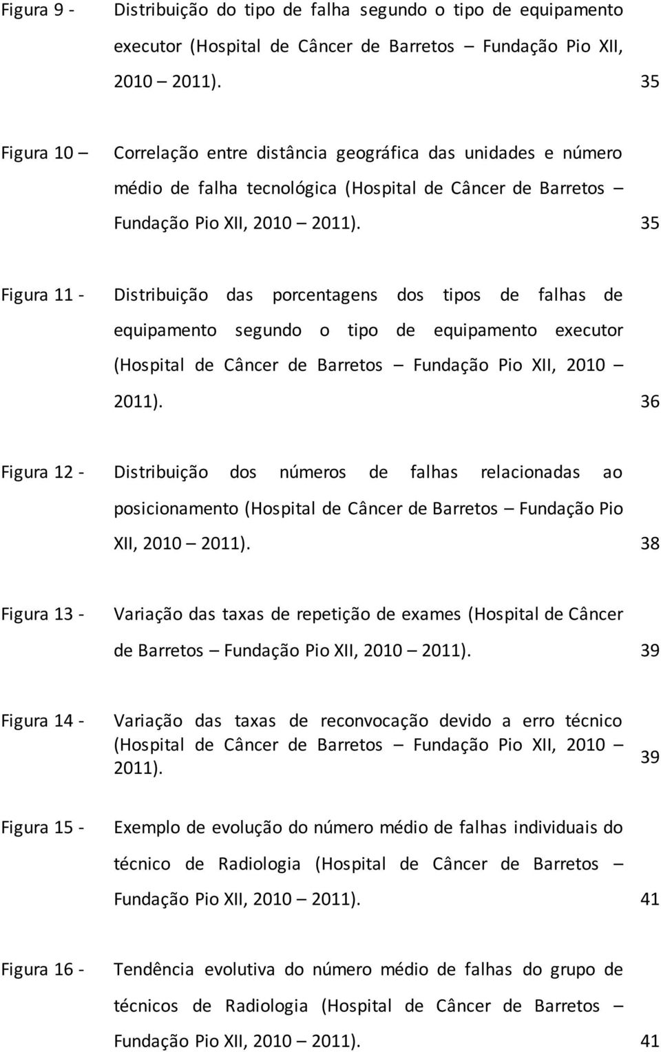 35 Figura 11 - Distribuição das porcentagens dos tipos de falhas de equipamento segundo o tipo de equipamento executor (Hospital de Câncer de Barretos Fundação Pio XII, 2010 2011).