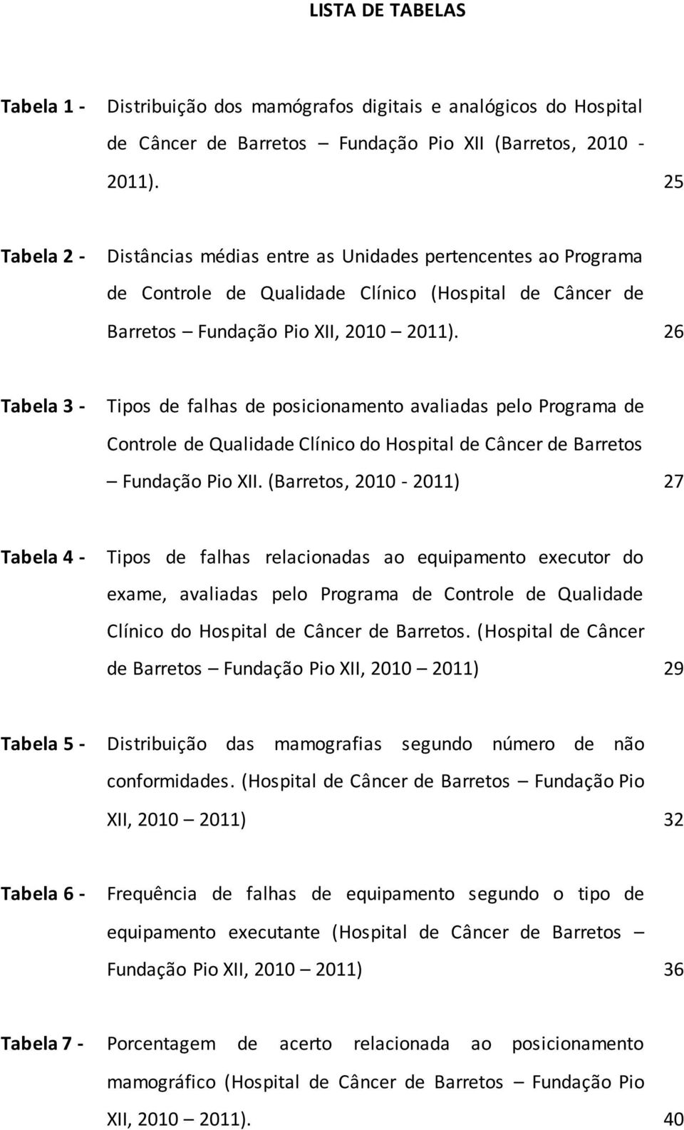 26 Tabela 3 - Tipos de falhas de posicionamento avaliadas pelo Programa de Controle de Qualidade Clínico do Hospital de Câncer de Barretos Fundação Pio XII.