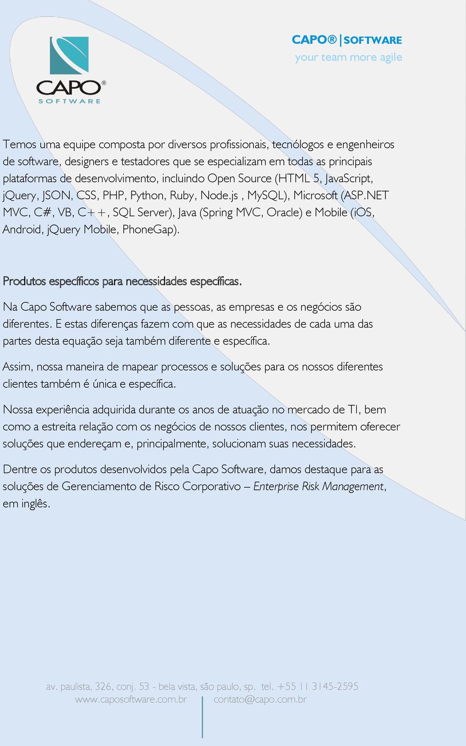 NET MVC, C#, VB, C++, SQL Server), Java (Spring MVC, Oracle) e Mobile (ios, Android, jquery Mobile, PhoneGap). Produtos específicos para necessidades específicas.