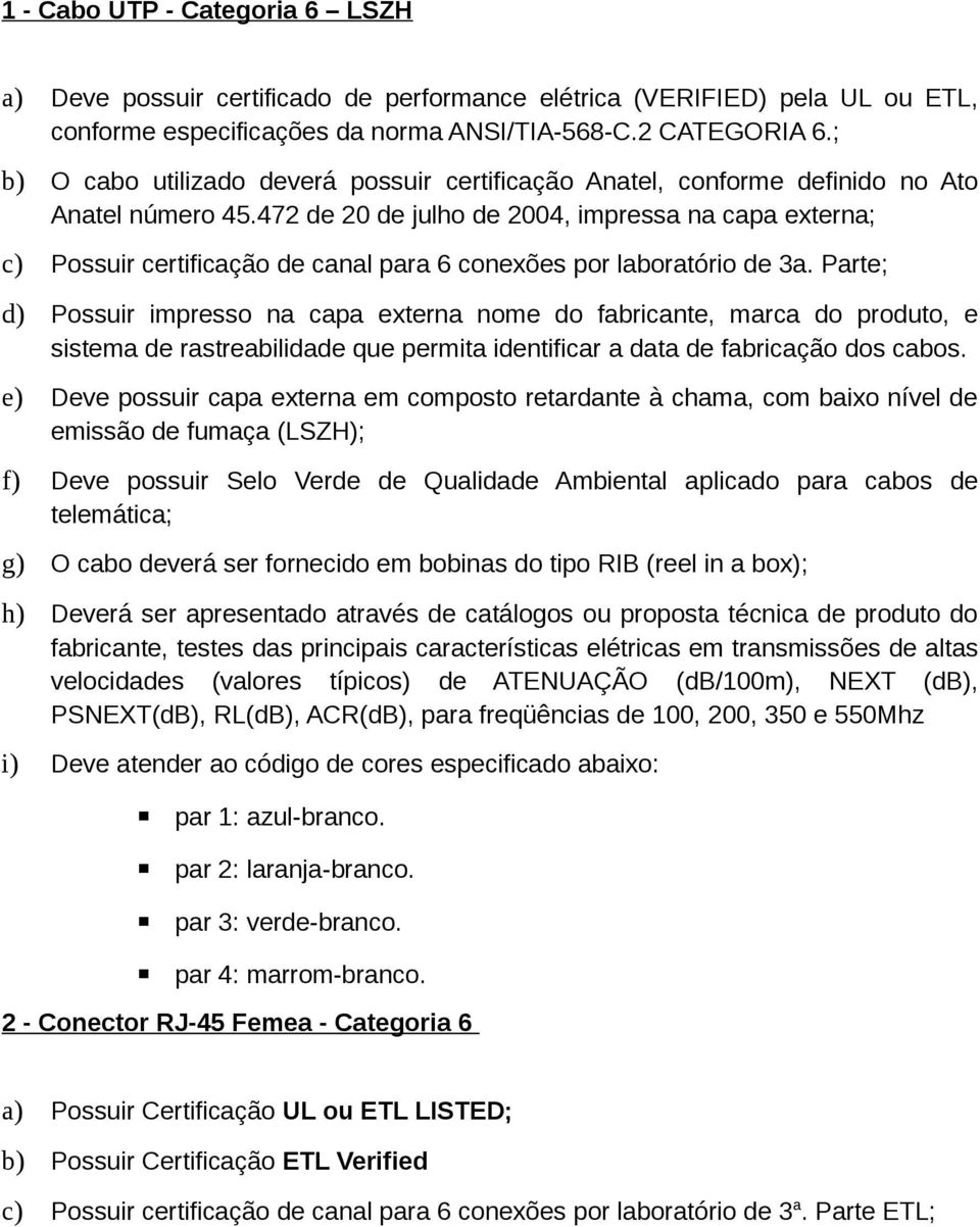 472 de 20 de julho de 2004, impressa na capa externa; c) Possuir certificação de canal para 6 conexões por laboratório de 3a.