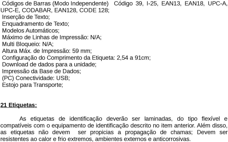 de Impressão: 59 mm; Configuração do Comprimento da Etiqueta: 2,54 a 91cm; Download de dados para a unidade; Impressão da Base de Dados; (PC) Conectividade: USB; Estojo para Transporte;