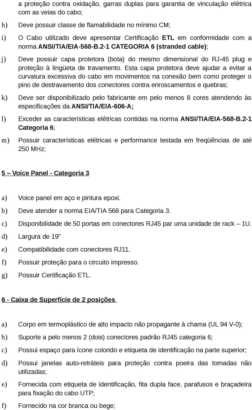 2-1 CATEGORIA 6 (stranded cable); j) Deve possuir capa protetora (bota) do mesmo dimensional do RJ-45 plug e proteção à lingüeta de travamento.