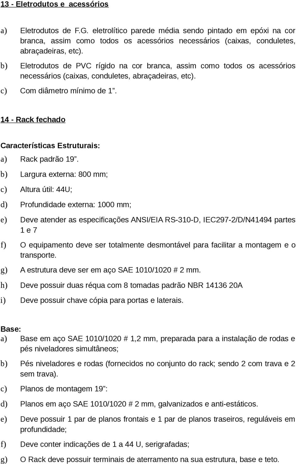 14 - Rack fechado Características Estruturais: a) Rack padrão 19.