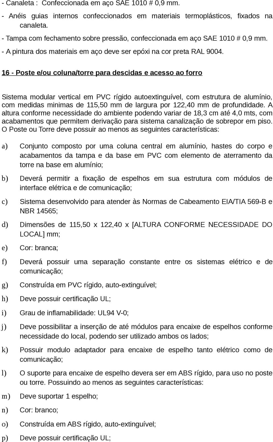 16 - Poste e/ou coluna/torre para descidas e acesso ao forro Sistema modular vertical em PVC rígido autoextinguível, com estrutura de alumínio, com medidas minimas de 115,50 mm de largura por 122,40