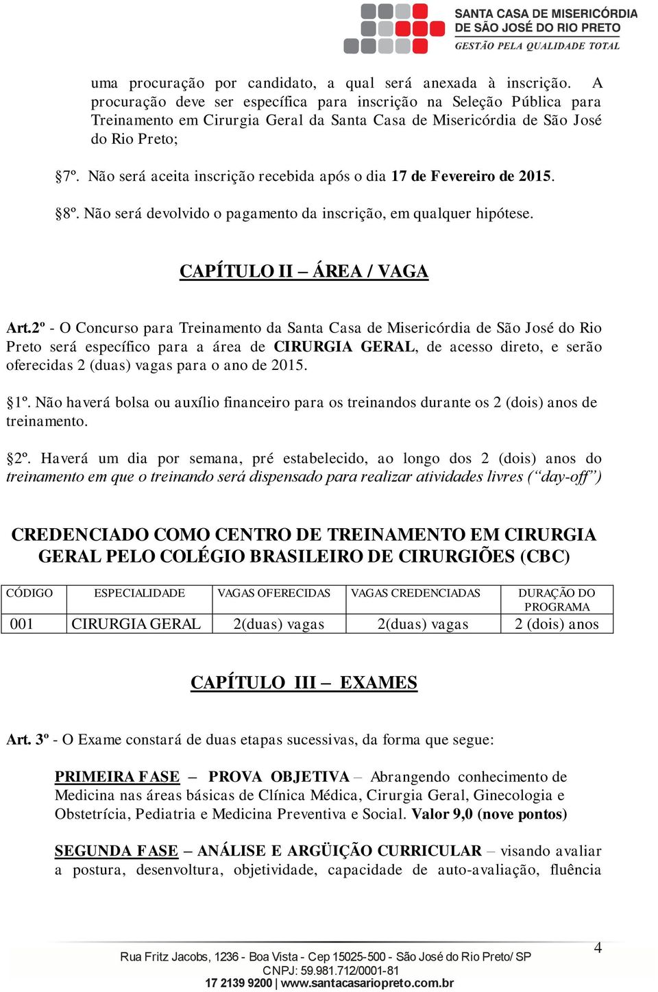 Não seá aceita inscição ecebida após o dia 17 de Feveeio de 2015. 8º. Não seá devolvido o pagamento da inscição, em qualque hipótese. CAPÍTULO II ÁREA / VAGA At.