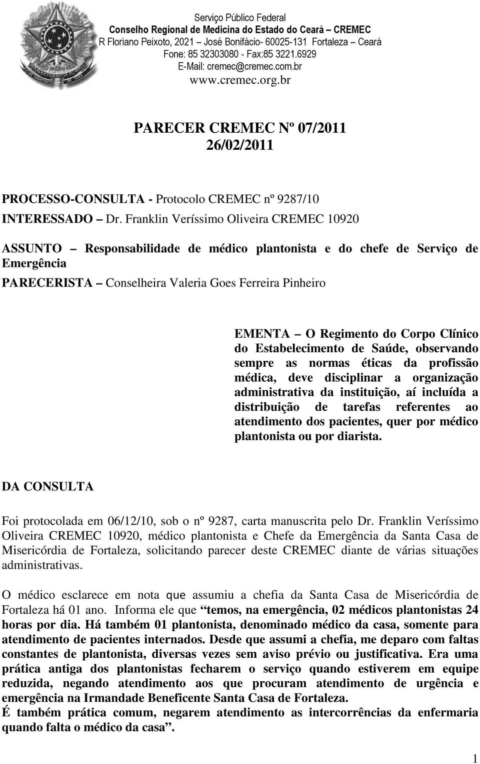 do Corpo Clínico do Estabelecimento de Saúde, observando sempre as normas éticas da profissão médica, deve disciplinar a organização administrativa da instituição, aí incluída a distribuição de