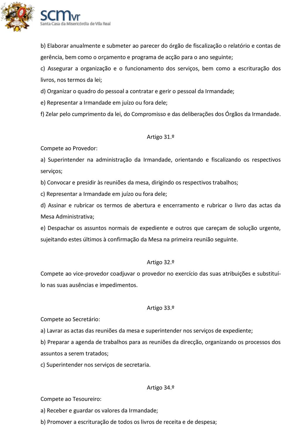 fora dele; f) Zelar pelo cumprimento da lei, do Compromisso e das deliberações dos Órgãos da Irmandade. Artigo 31.