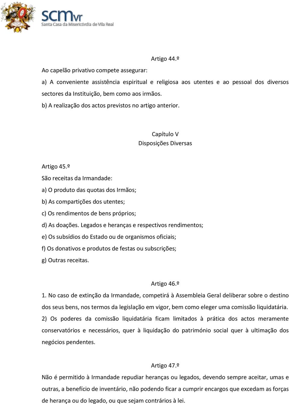 º São receitas da Irmandade: a) O produto das quotas dos Irmãos; b) As compartições dos utentes; c) Os rendimentos de bens próprios; d) As doações.