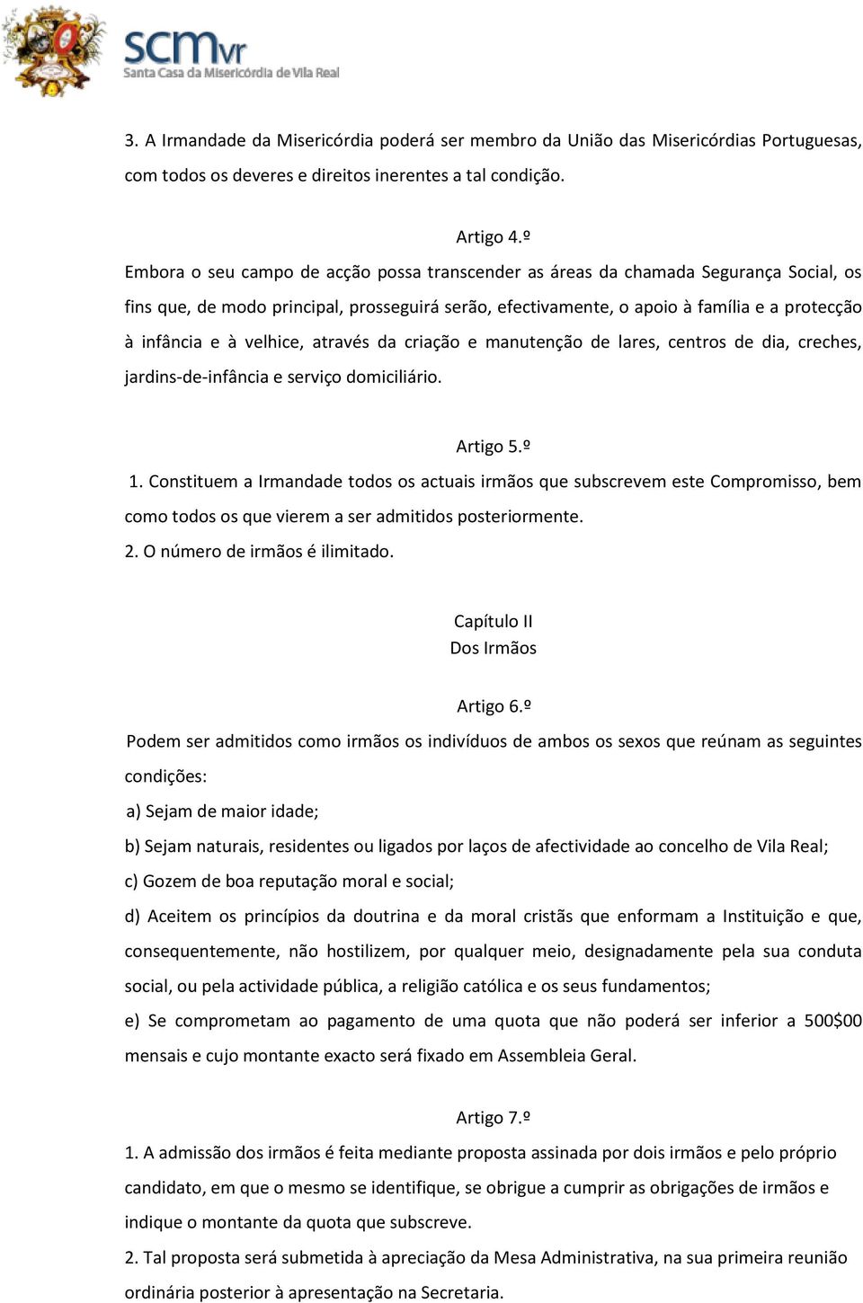 velhice, através da criação e manutenção de lares, centros de dia, creches, jardins-de-infância e serviço domiciliário. Artigo 5.º 1.