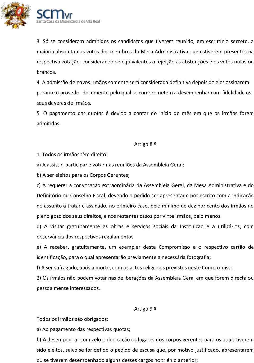 A admissão de novos irmãos somente será considerada definitiva depois de eles assinarem perante o provedor documento pelo qual se comprometem a desempenhar com fidelidade os seus deveres de irmãos. 5.