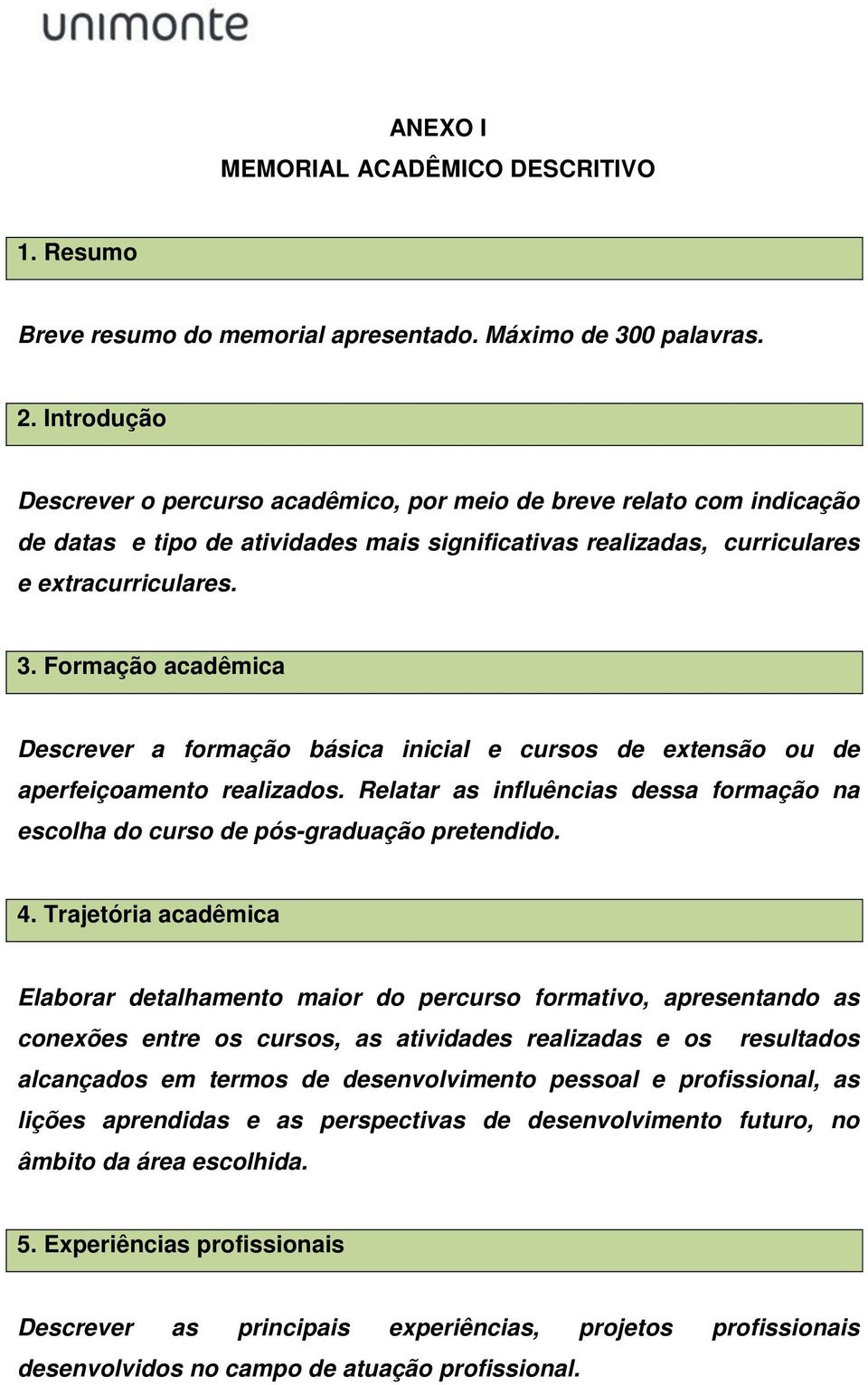 Formação acadêmica Descrever a formação básica inicial e cursos de extensão ou de aperfeiçoamento realizados. Relatar as influências dessa formação na escolha do curso de pós-graduação pretendido. 4.