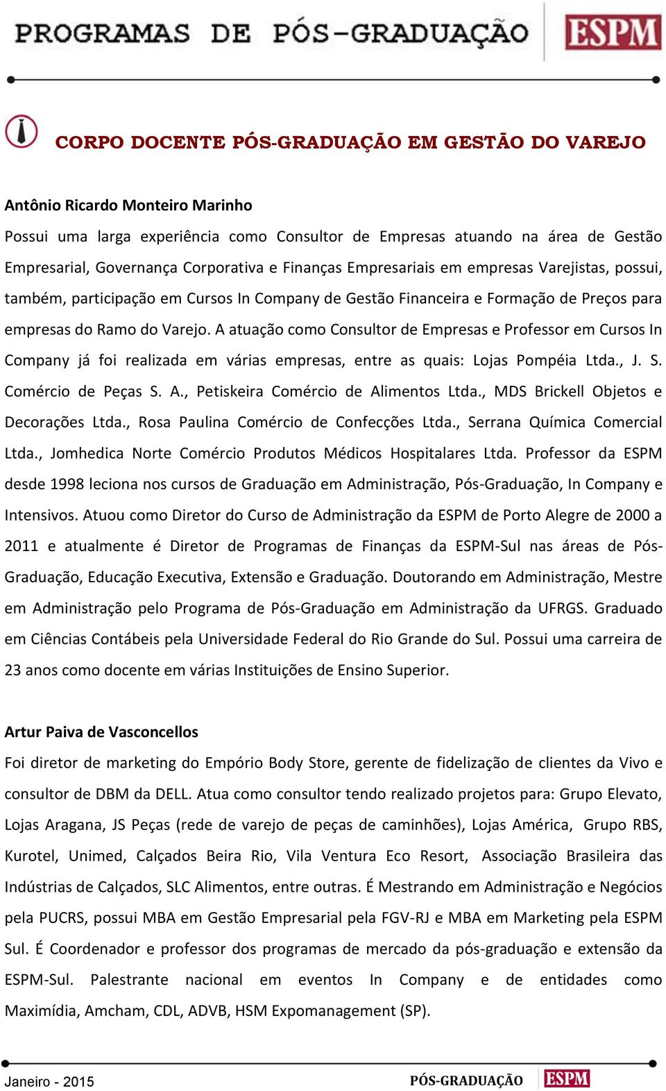 A atuação como Consultor de Empresas e Professor em Cursos In Company já foi realizada em várias empresas, entre as quais: Lojas Pompéia Ltda., J. S. Comércio de Peças S. A.