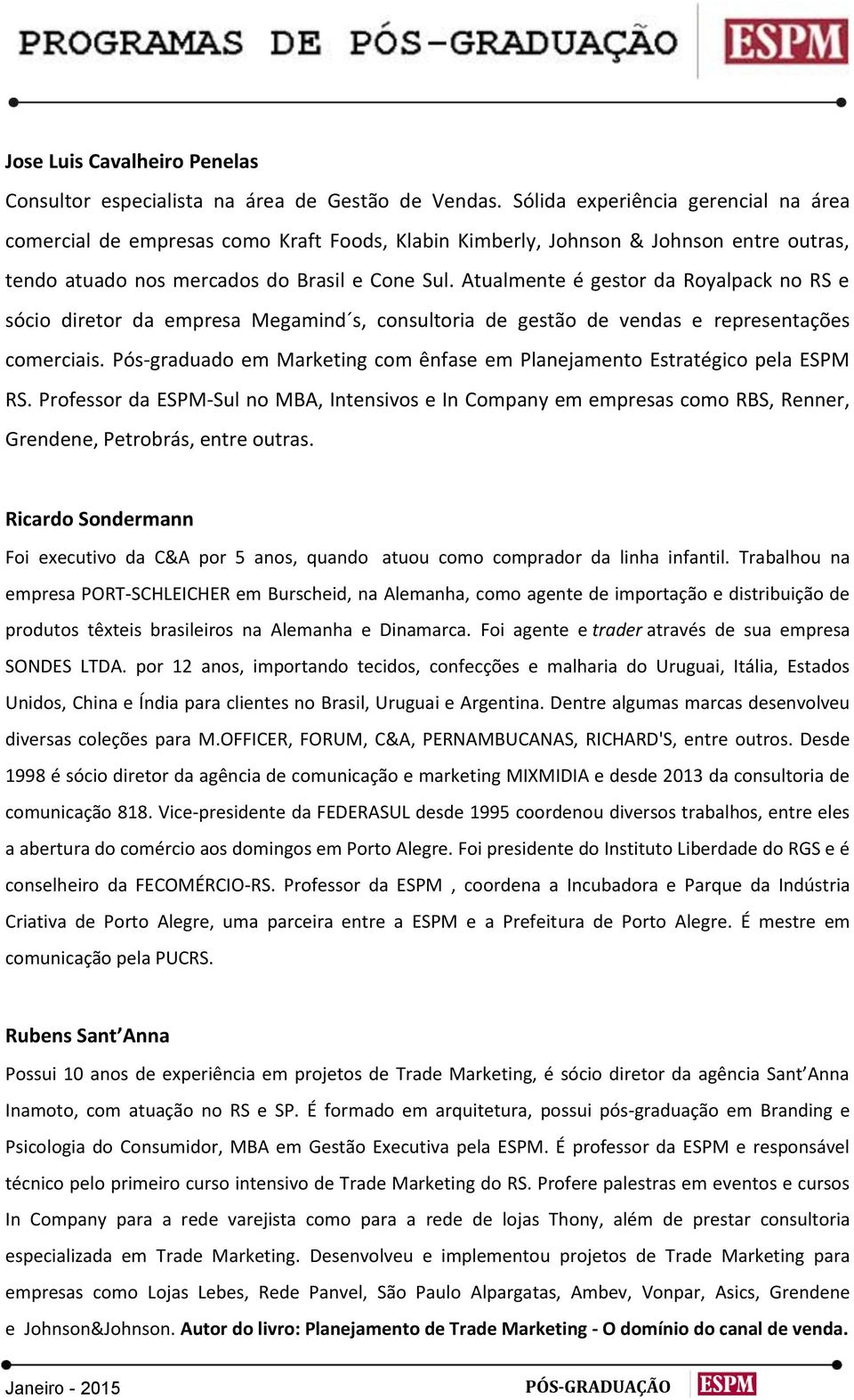 Atualmente é gestor da Royalpack no RS e sócio diretor da empresa Megamind s, consultoria de gestão de vendas e representações comerciais.