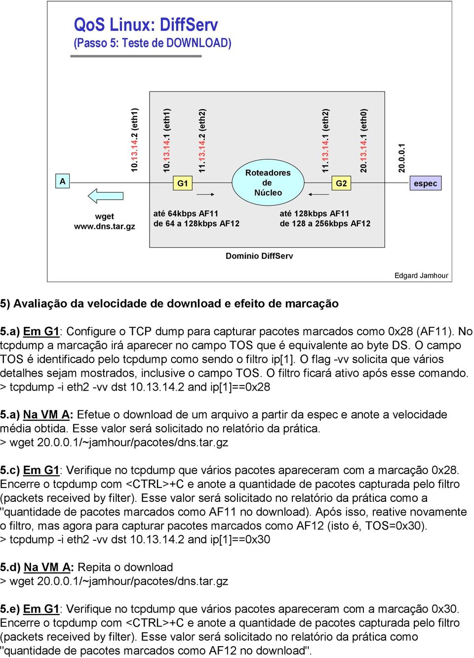 a) Em G1: Configure o TCP dump para capturar pacotes marcados como 0x28 (AF11). No tcpdump a marcação irá aparecer no campo TOS que é equivalente ao byte DS.