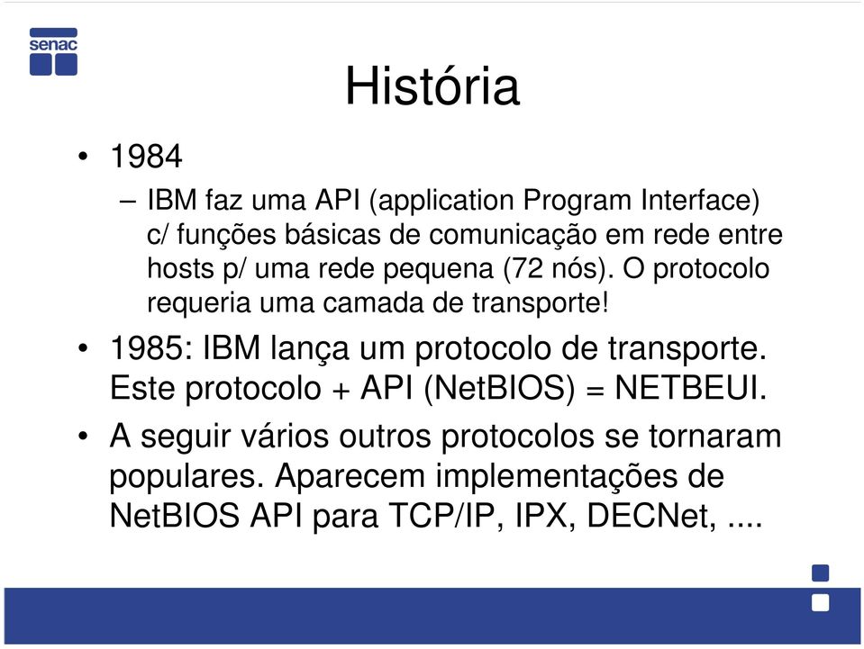 1985: IBM lança um protocolo de transporte. Este protocolo + API (NetBIOS) = NETBEUI.