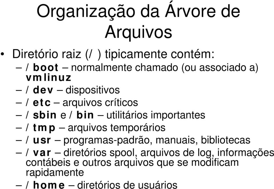 /tmp arquivos temporários /usr programas-padrão, manuais, bibliotecas /var diretórios spool, arquivos