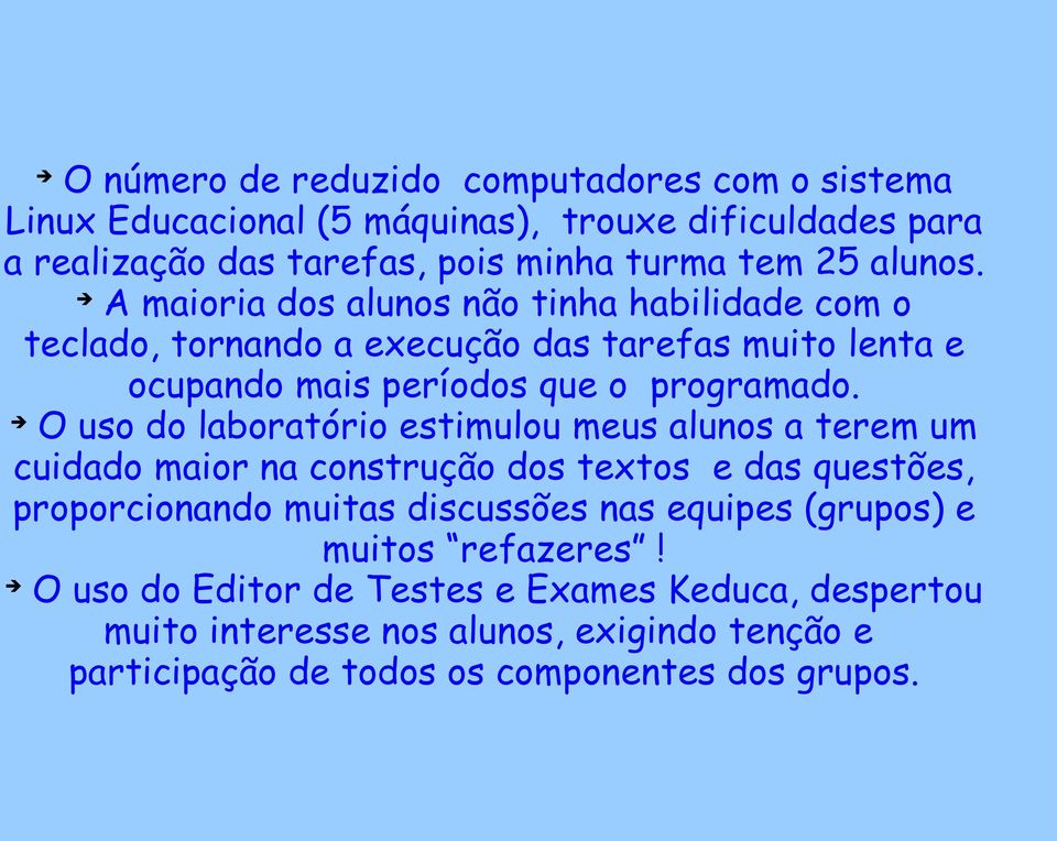 O uso do laboratório estimulou meus alunos a terem um cuidado maior na construção dos textos e das questões, proporcionando muitas discussões nas equipes