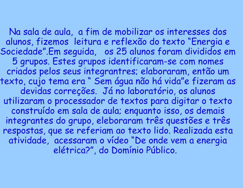 Estes grupos identificaram-se com nomes criados pelos seus integrantres; elaboraram, então um texto, cujo tema era Sem água não há vida e fizeram as devidas correções.