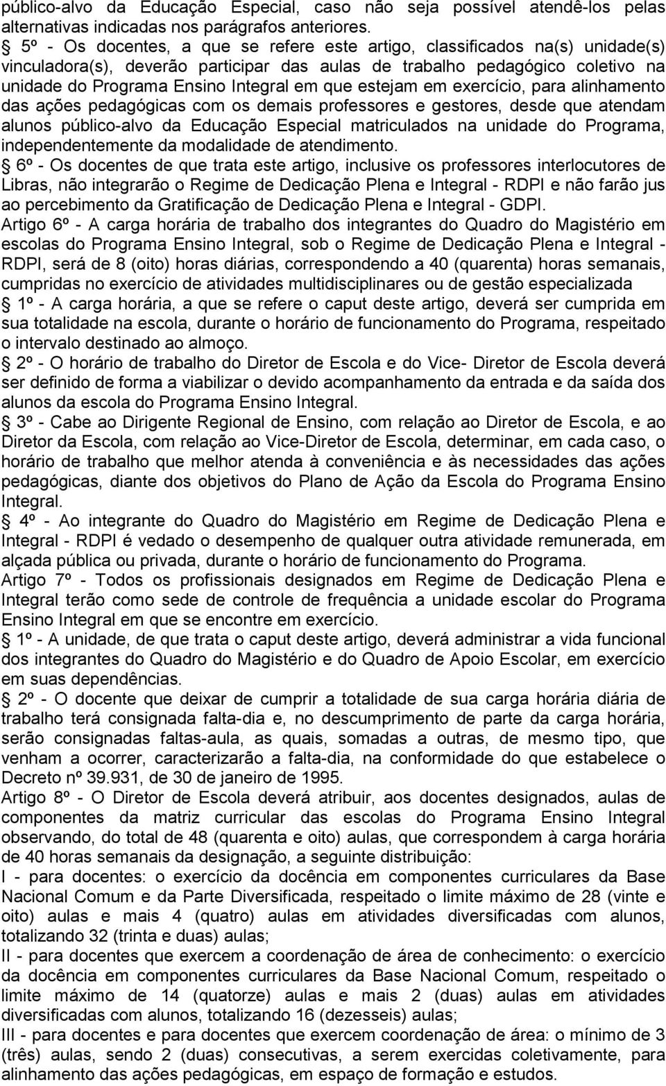 que estejam em exercício, para alinhamento das ações pedagógicas com os demais e gestores, desde que atendam alunos público-alvo da Educação Especial matriculados na unidade do Programa,