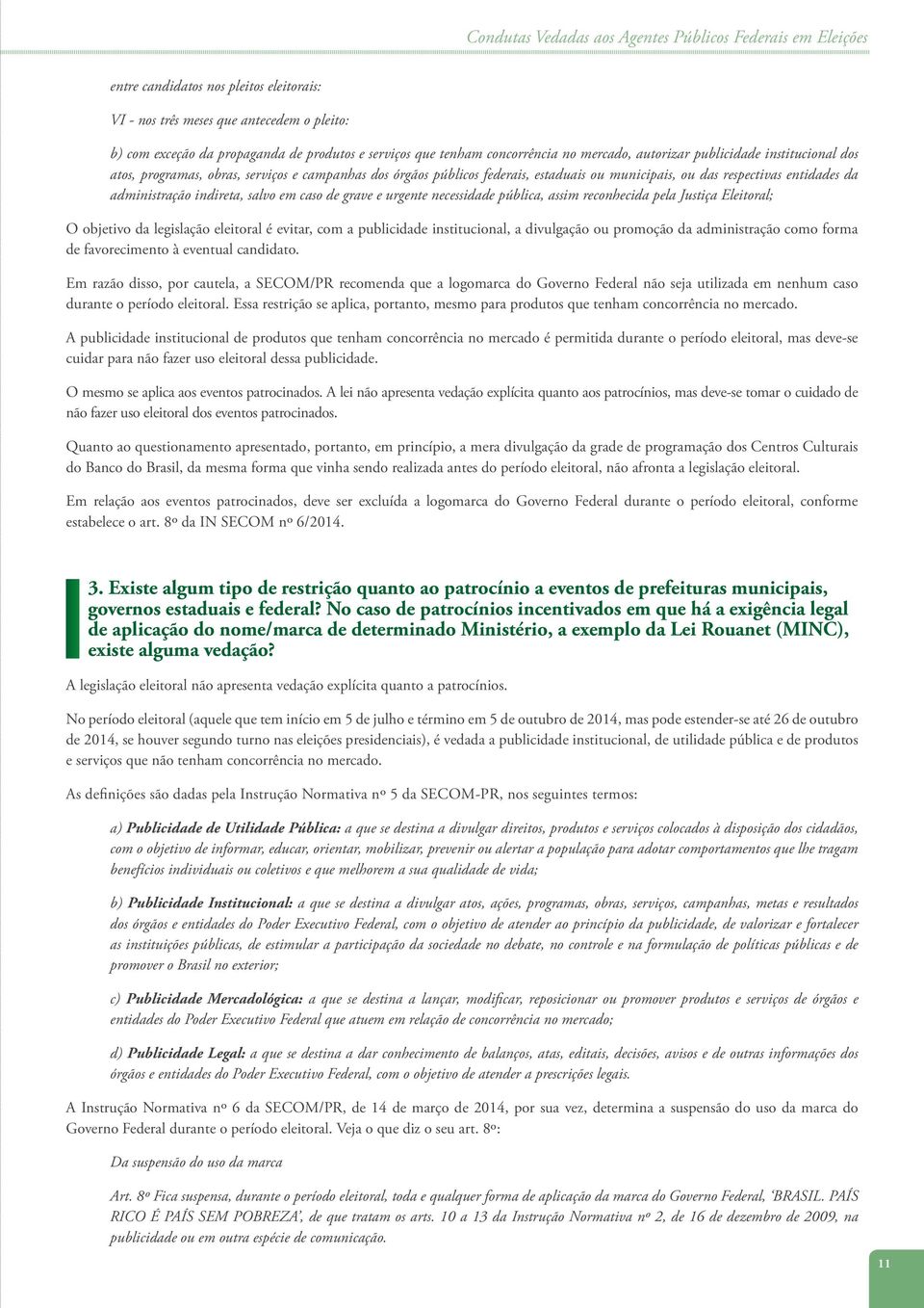 entidades da administração indireta, salvo em caso de grave e urgente necessidade pública, assim reconhecida pela Justiça Eleitoral; O objetivo da legislação eleitoral é evitar, com a publicidade