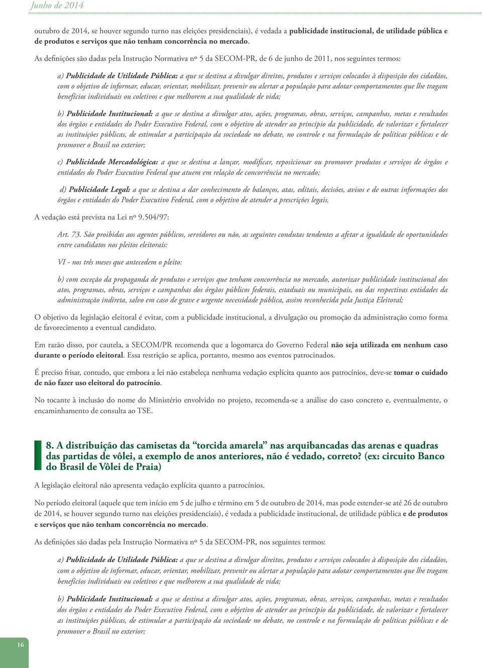 As definições são dadas pela Instrução Normativa nº 5 da SECOM-PR, de 6 de junho de 2011, nos seguintes termos: a) Publicidade de Utilidade Pública: a que se destina a divulgar direitos, produtos e