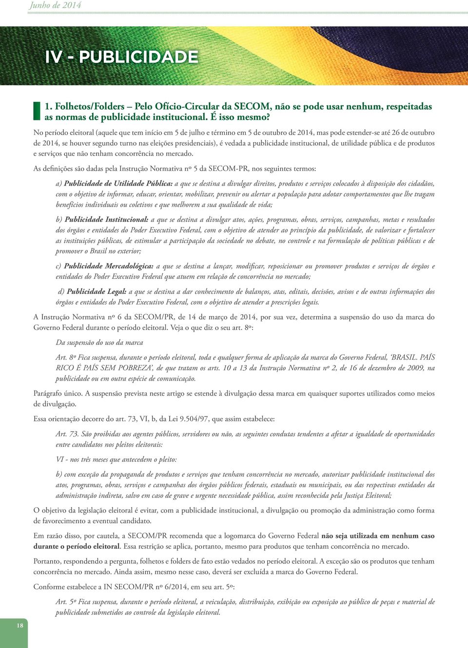 vedada a publicidade institucional, de utilidade pública e de produtos e serviços que não tenham concorrência no mercado.