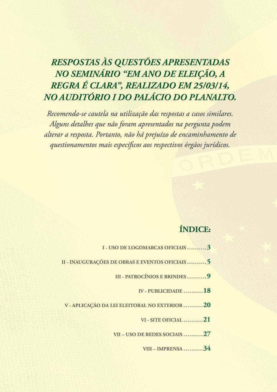 Portanto, não há prejuízo de encaminhamento de questionamentos mais específicos aos respectivos órgãos jurídicos. ÍNDICE: I - USO DE LOGOMARCAS OFICIAIS.