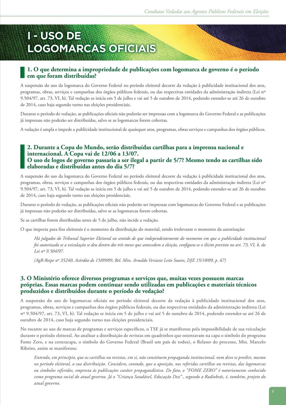 A suspensão do uso da logomarca do Governo Federal no período eleitoral decorre da vedação à publicidade institucional dos atos, programas, obras, serviços e campanhas dos órgãos públicos federais,