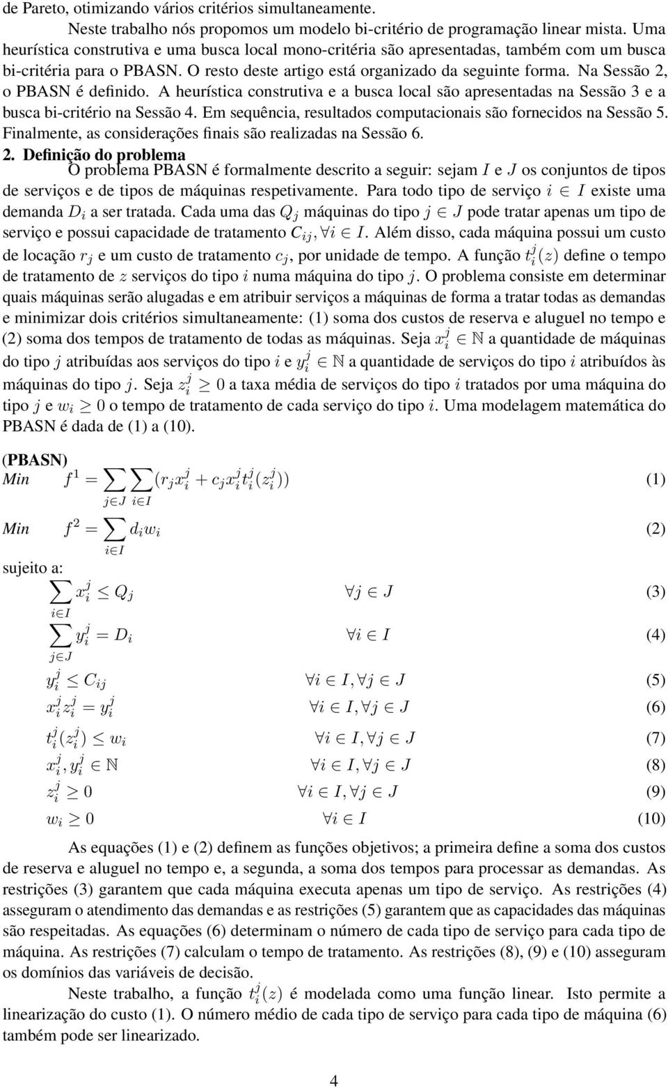 Na Sessão 2, o PBASN é definido. A heurística construtiva e a busca local são apresentadas na Sessão 3 e a busca bi-critério na Sessão 4.