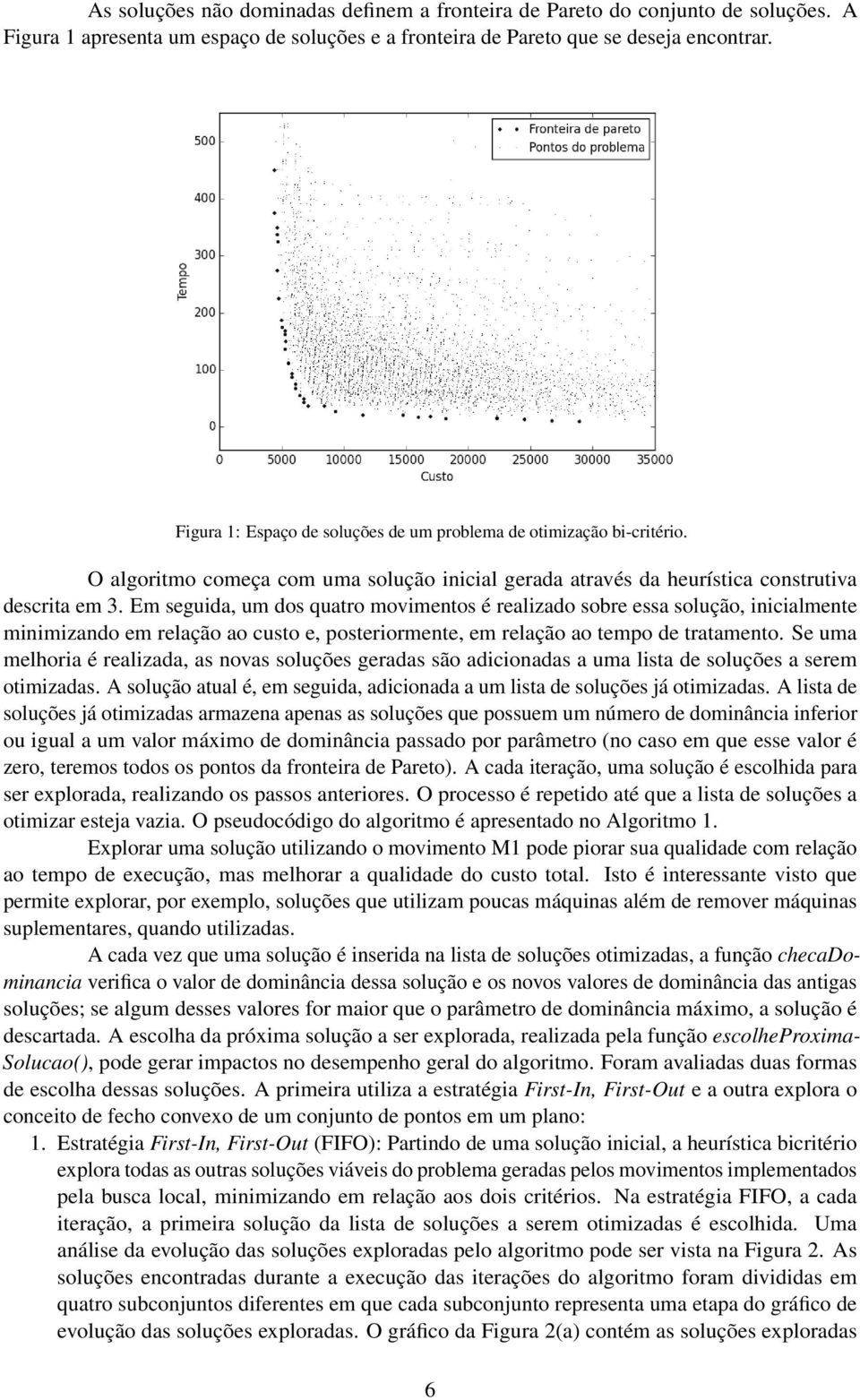 Em seguida, um dos quatro movimentos é realizado sobre essa solução, inicialmente minimizando em relação ao custo e, posteriormente, em relação ao tempo de tratamento.