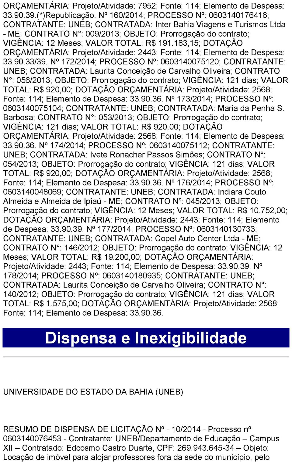 R$ 191.183,15; DOTAÇÃO ORÇAMENTÁRIA: Projeto/Atividade: 2443; Fonte: 114; Elemento de Despesa: 33.90.33/39.