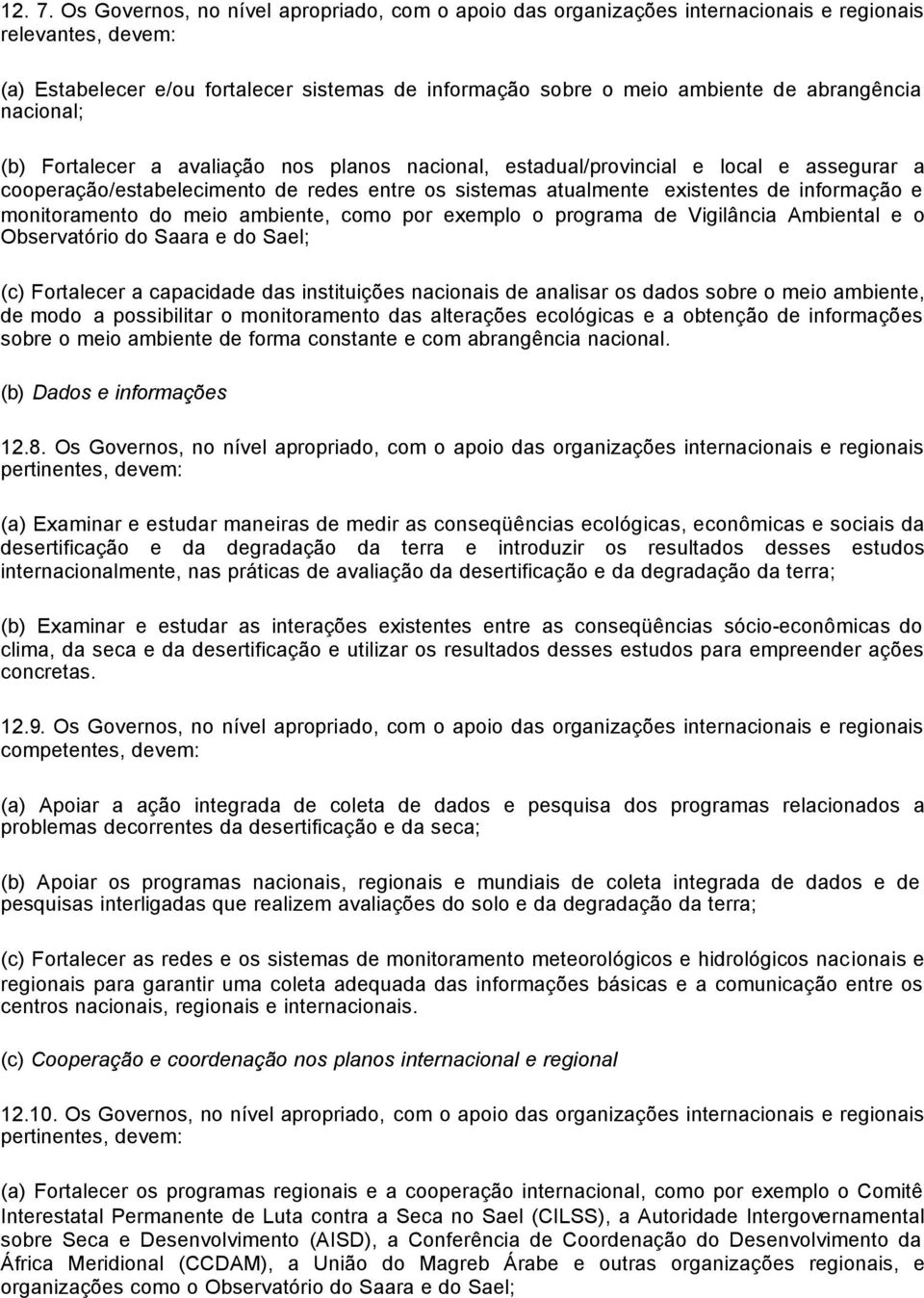 abrangência nacional; (b) Fortalecer a avaliação nos planos nacional, estadual/provincial e local e assegurar a cooperação/estabelecimento de redes entre os sistemas atualmente existentes de